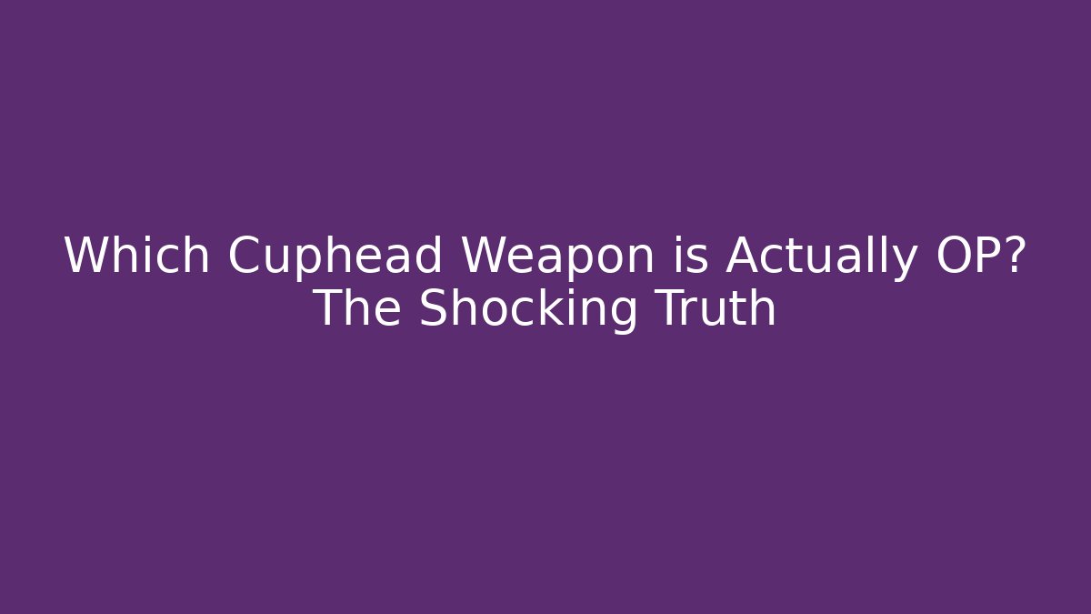Which Cuphead Weapon is Actually OP? The Shocking Truth