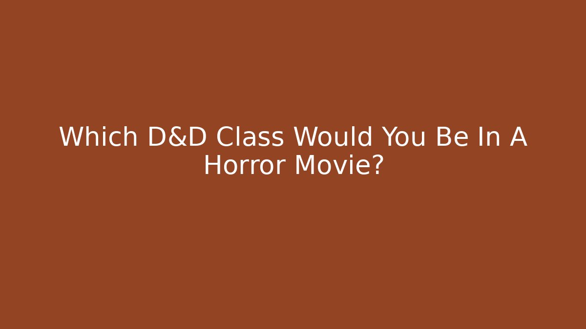 Which D&D Class Would You Be In A Horror Movie? - Método de Aprovação