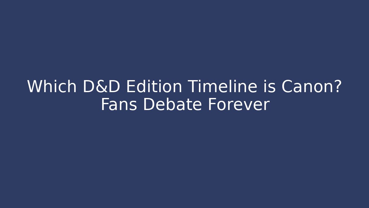 Which D&D Edition Timeline is Canon? Fans Debate Forever