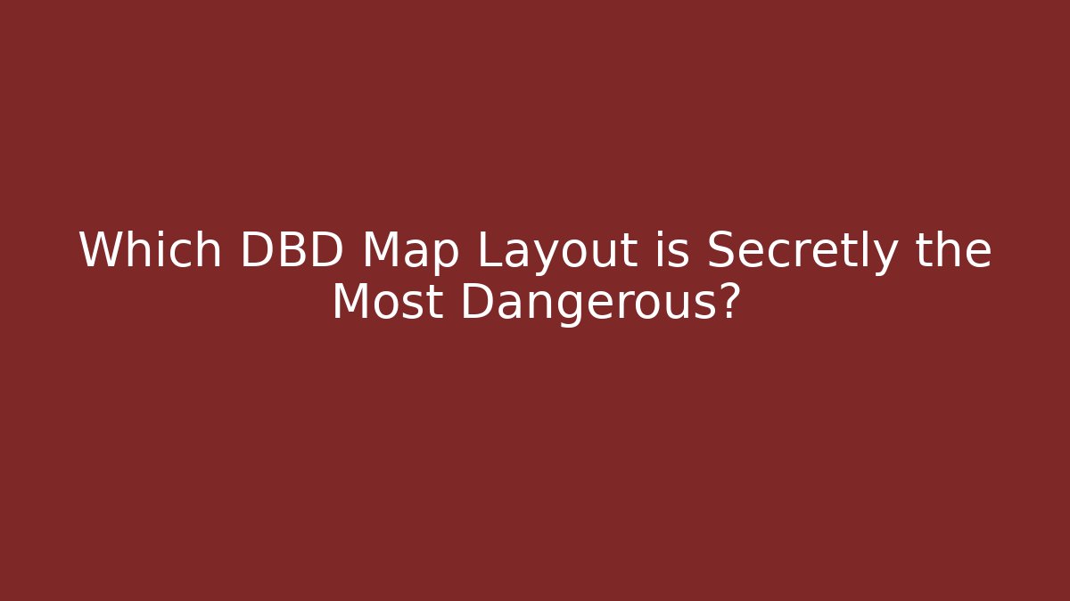 Which DBD Map Layout is Secretly the Most Dangerous?