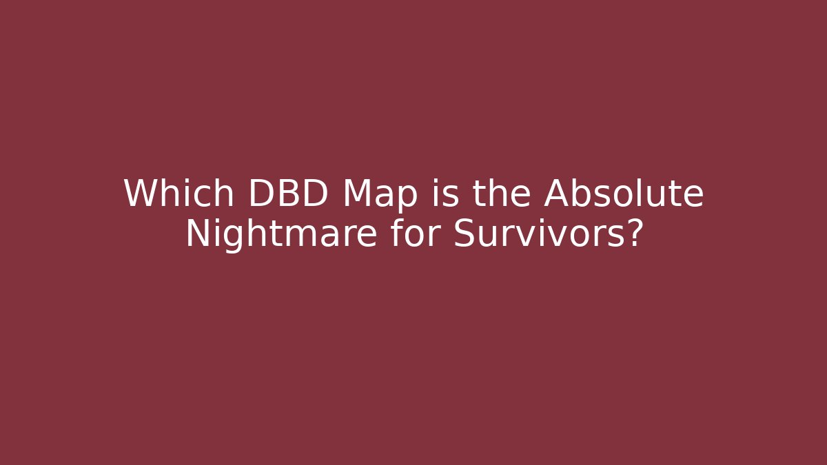 Which DBD Map is the Absolute Nightmare for Survivors?