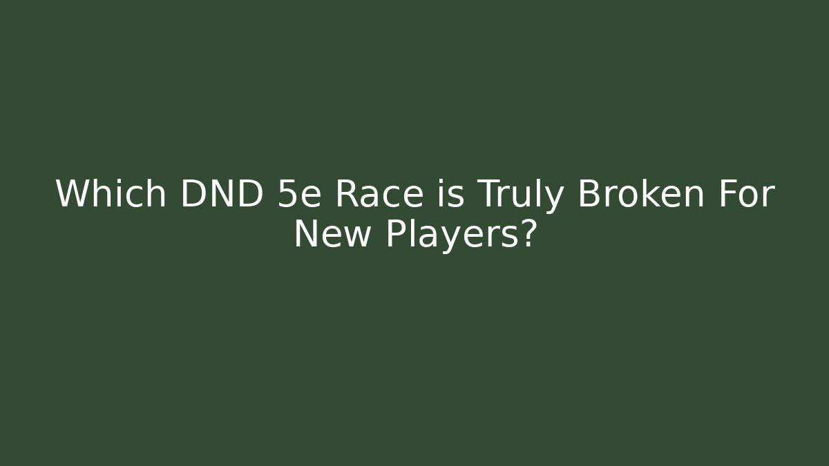 Which DND 5e Race is Truly Broken For New Players?