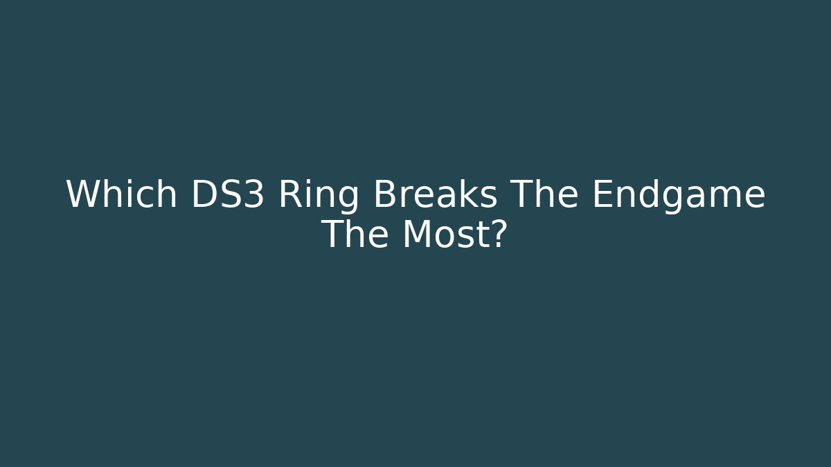 Which DS3 Ring Breaks The Endgame The Most?
