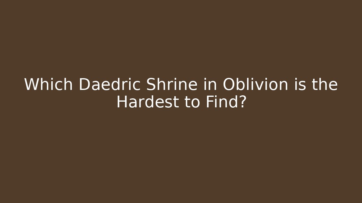 Which Daedric Shrine in Oblivion is the Hardest to Find? - Método de Aprovação