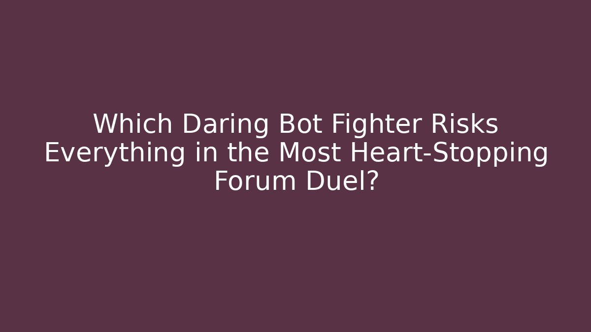 Which Daring Bot Fighter Risks Everything in the Most Heart-Stopping Forum Duel?
