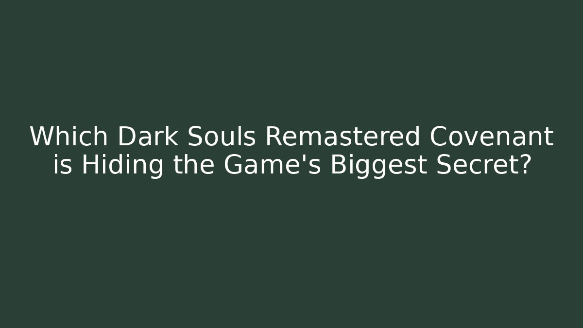 Which Dark Souls Remastered Covenant is Hiding the Game's Biggest Secret?