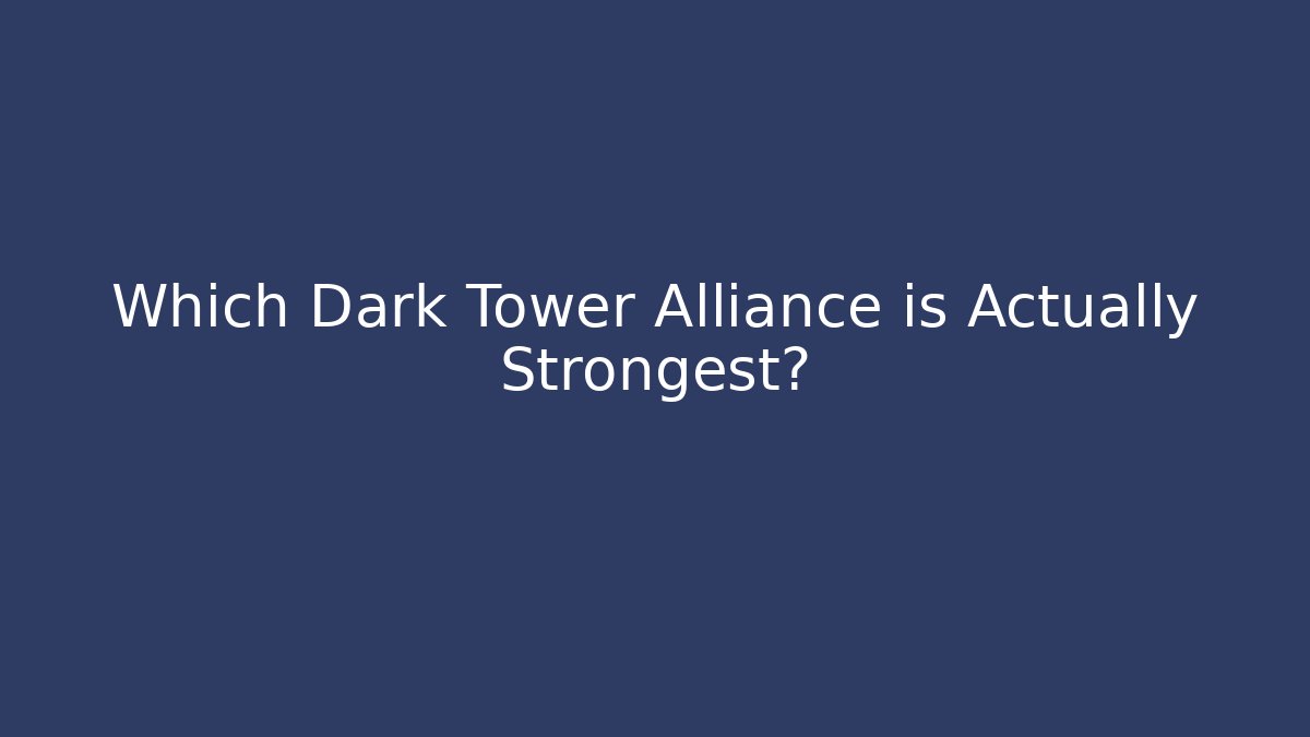 Which Dark Tower Alliance is Actually Strongest?