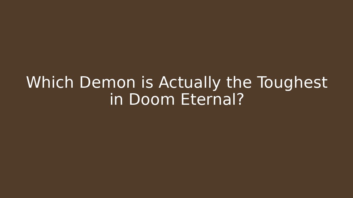Which Demon is Actually the Toughest in Doom Eternal?