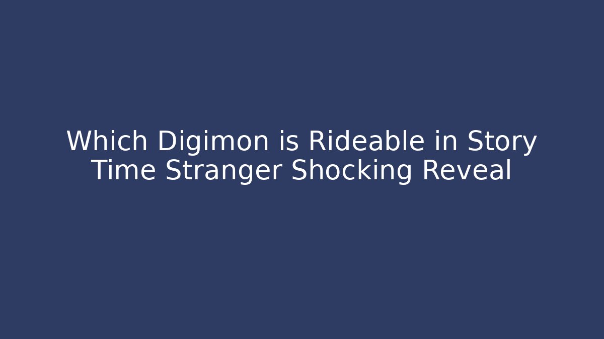 Which Digimon is Rideable in Story Time Stranger Shocking Reveal