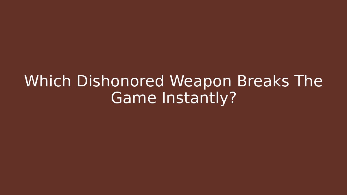 Which Dishonored Weapon Breaks The Game Instantly? - Método de Aprovação