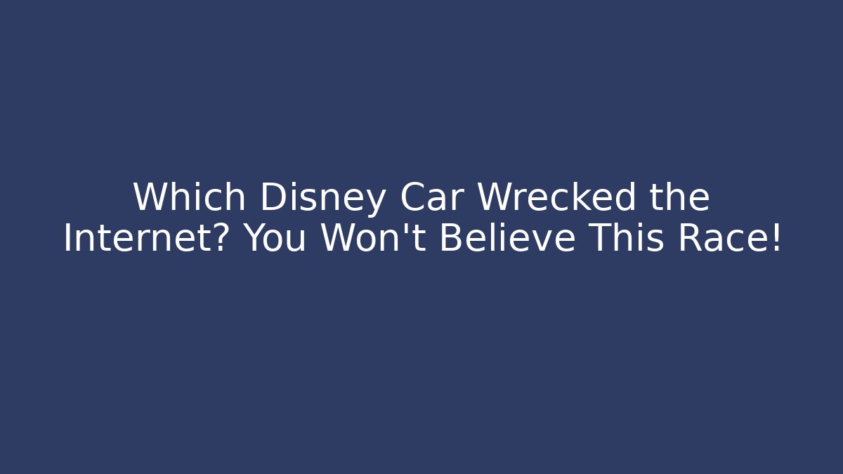 Which Disney Car Wrecked the Internet? You Won’t Believe This Race!