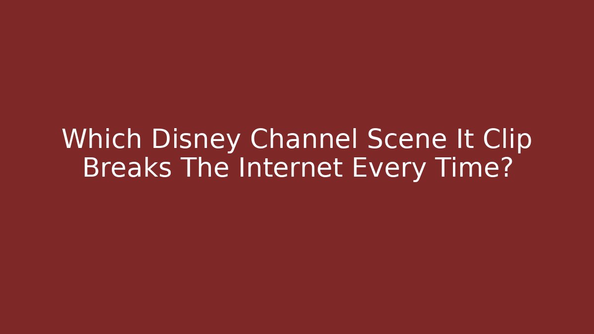 Which Disney Channel Scene It Clip Breaks The Internet Every Time?