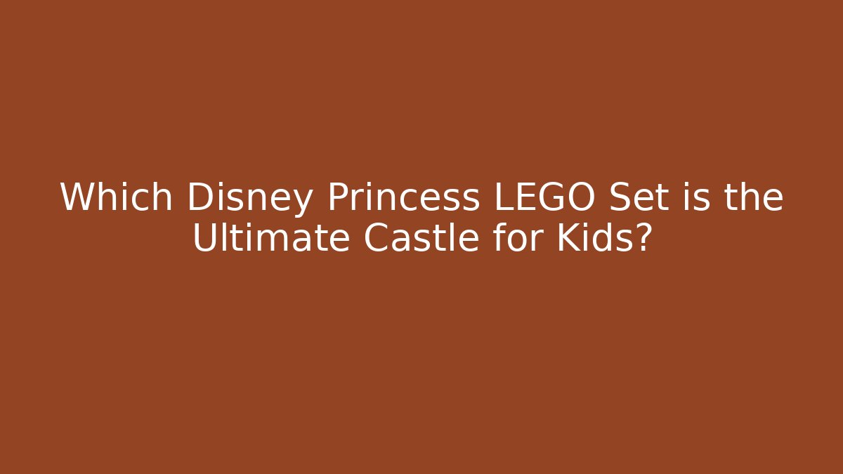 Which Disney Princess LEGO Set is the Ultimate Castle for Kids?