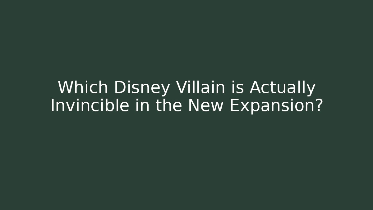 Which Disney Villain is Actually Invincible in the New Expansion?