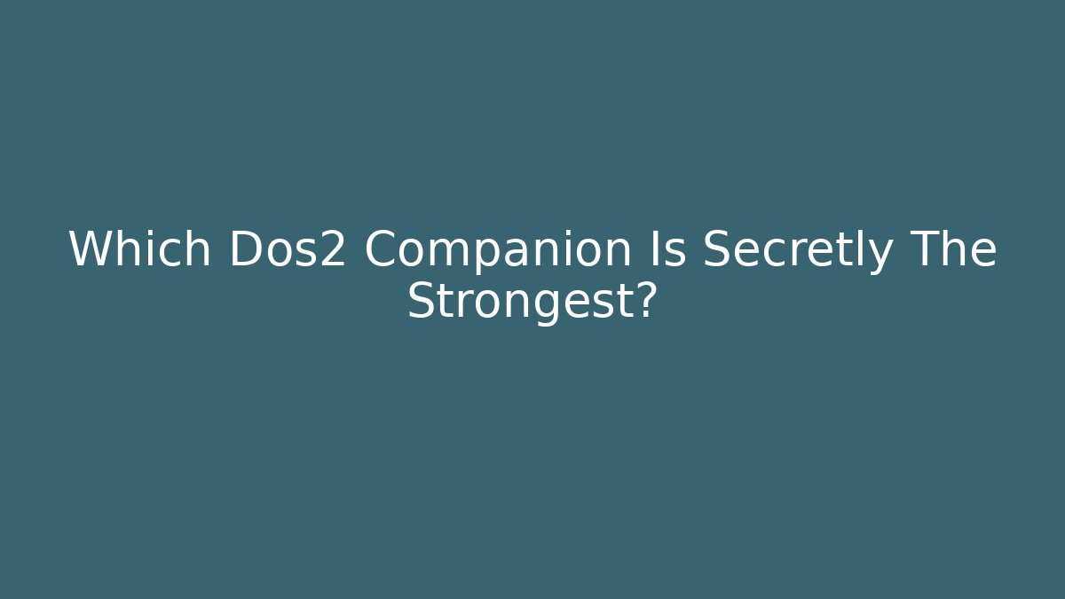 Which Dos2 Companion Is Secretly The Strongest?