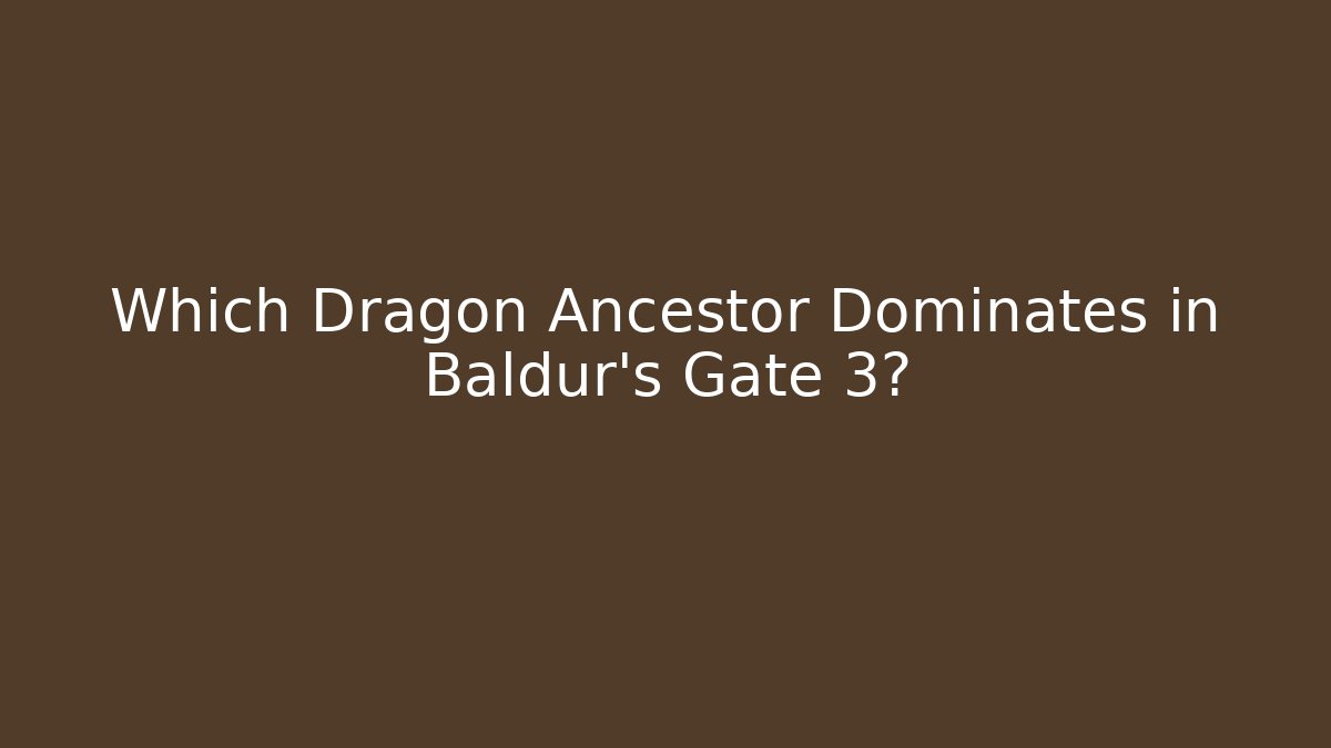 Which Dragon Ancestor Dominates in Baldur's Gate 3?