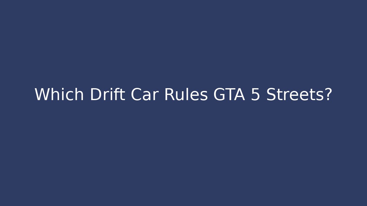 Which Drift Car Rules GTA 5 Streets?
