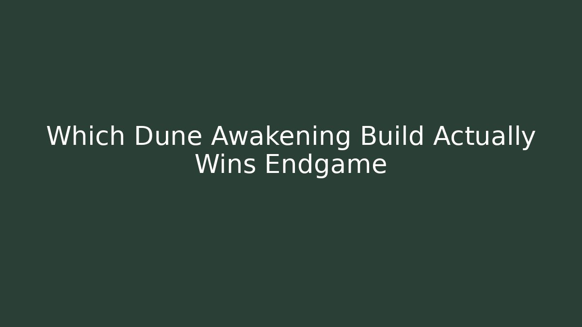 Which Dune Awakening Build Actually Wins Endgame
