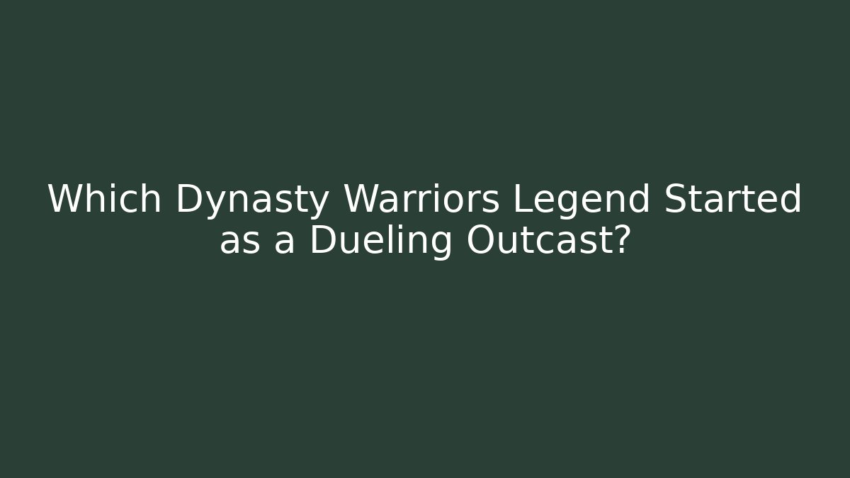 Which Dynasty Warriors Legend Started as a Dueling Outcast? - Método de Aprovação