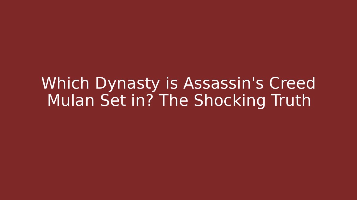 Which Dynasty is Assassin's Creed Mulan Set in? The Shocking Truth