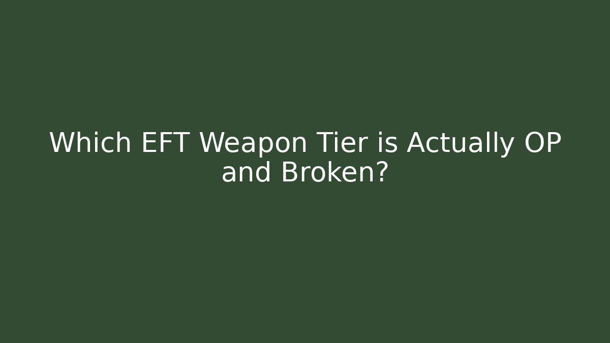 Which EFT Weapon Tier is Actually OP and Broken?