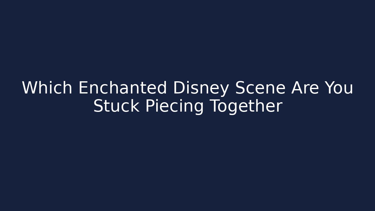 Which Enchanted Disney Scene Are You Stuck Piecing Together