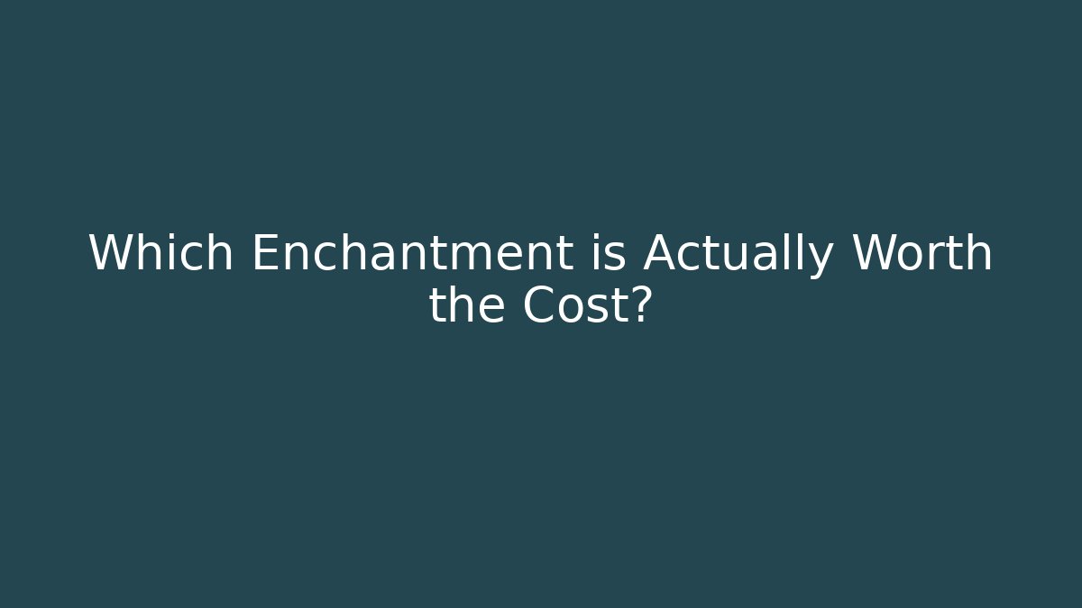 Which Enchantment is Actually Worth the Cost?