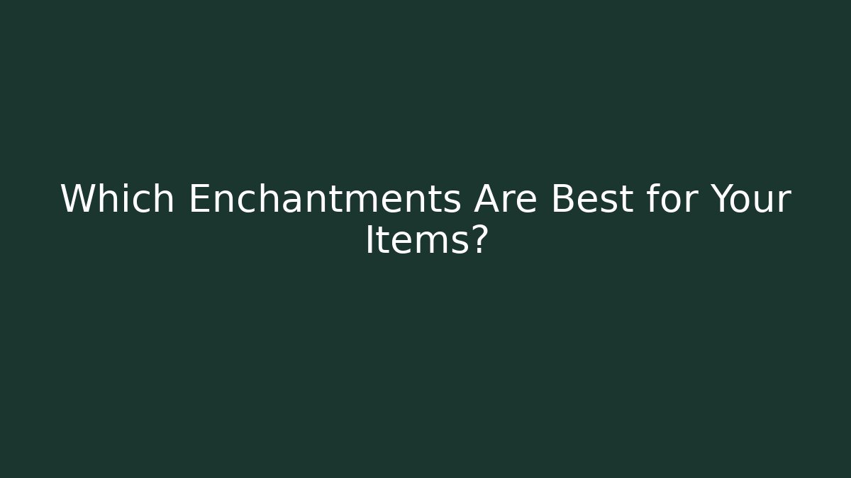 Which Enchantments Are Best for Your Items?