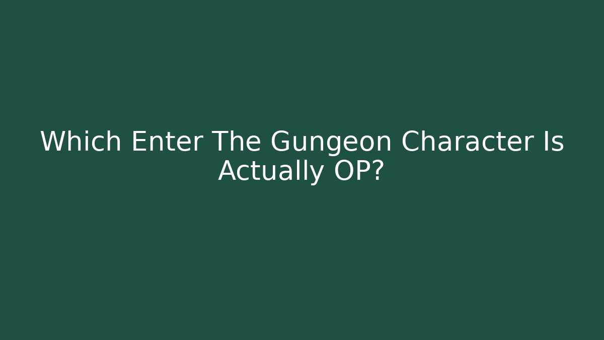 Which Enter The Gungeon Character Is Actually OP?