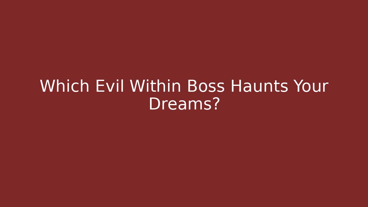 Which Evil Within Boss Haunts Your Dreams?