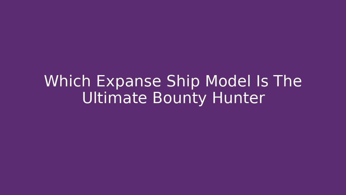 Which Expanse Ship Model Is The Ultimate Bounty Hunter
