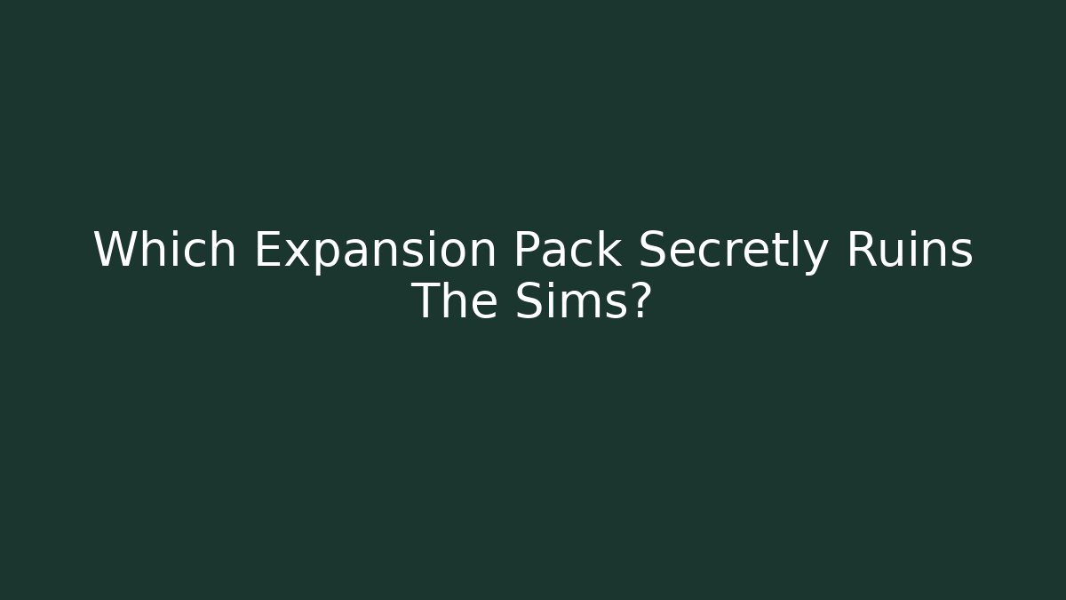 Which Expansion Pack Secretly Ruins The Sims?