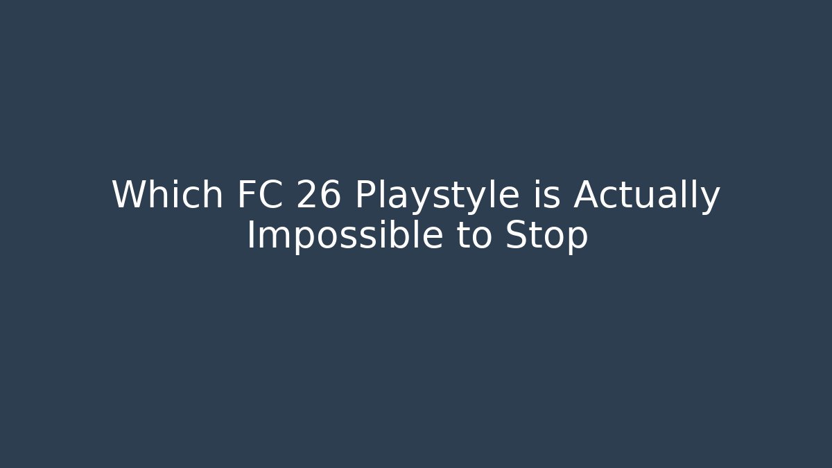 Which FC 26 Playstyle is Actually Impossible to Stop