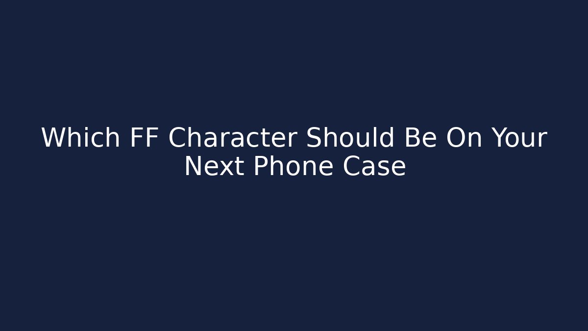 Which FF Character Should Be On Your Next Phone Case