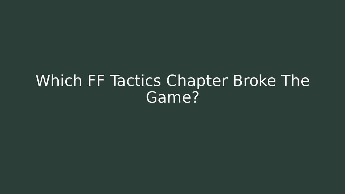 Which FF Tactics Chapter Broke The Game?