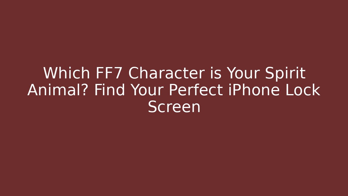Which FF7 Character is Your Spirit Animal? Find Your Perfect iPhone Lock Screen