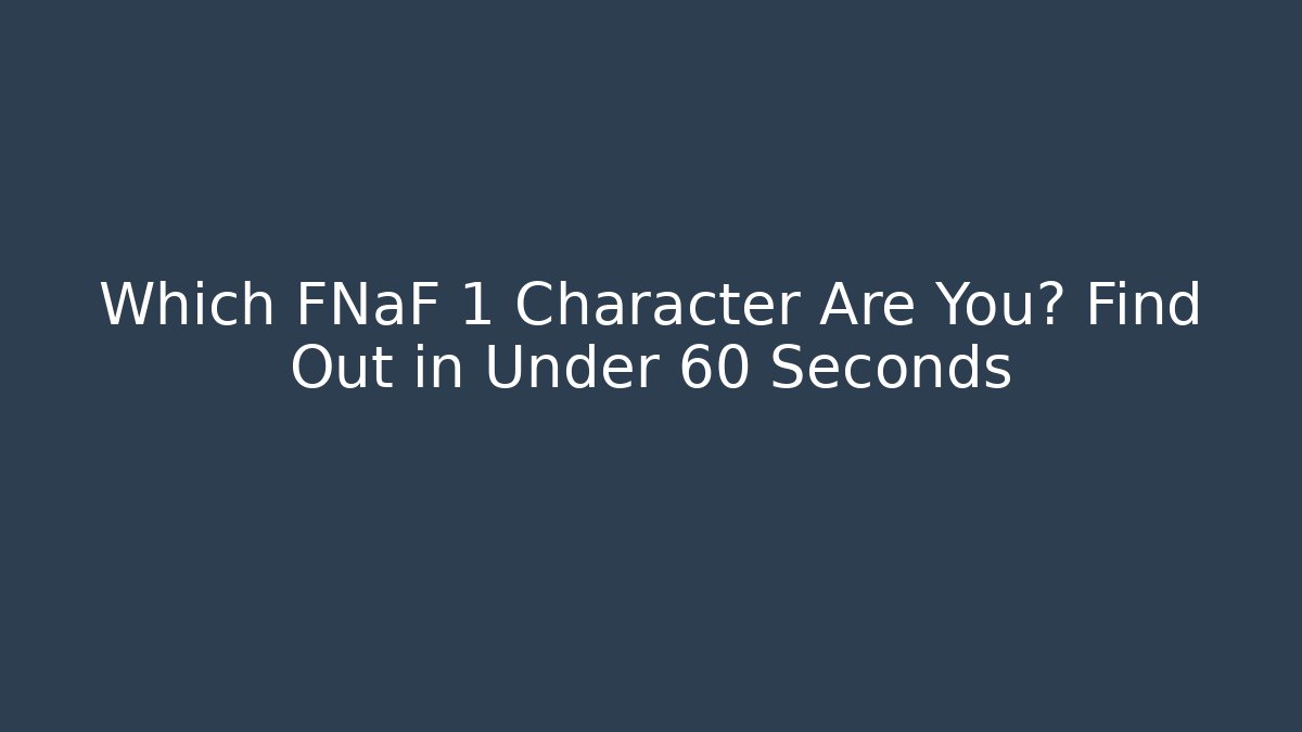 Which FNaF 1 Character Are You? Find Out in Under 60 Seconds