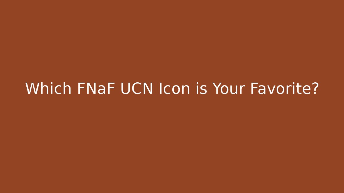 Which FNaF UCN Icon is Your Favorite?