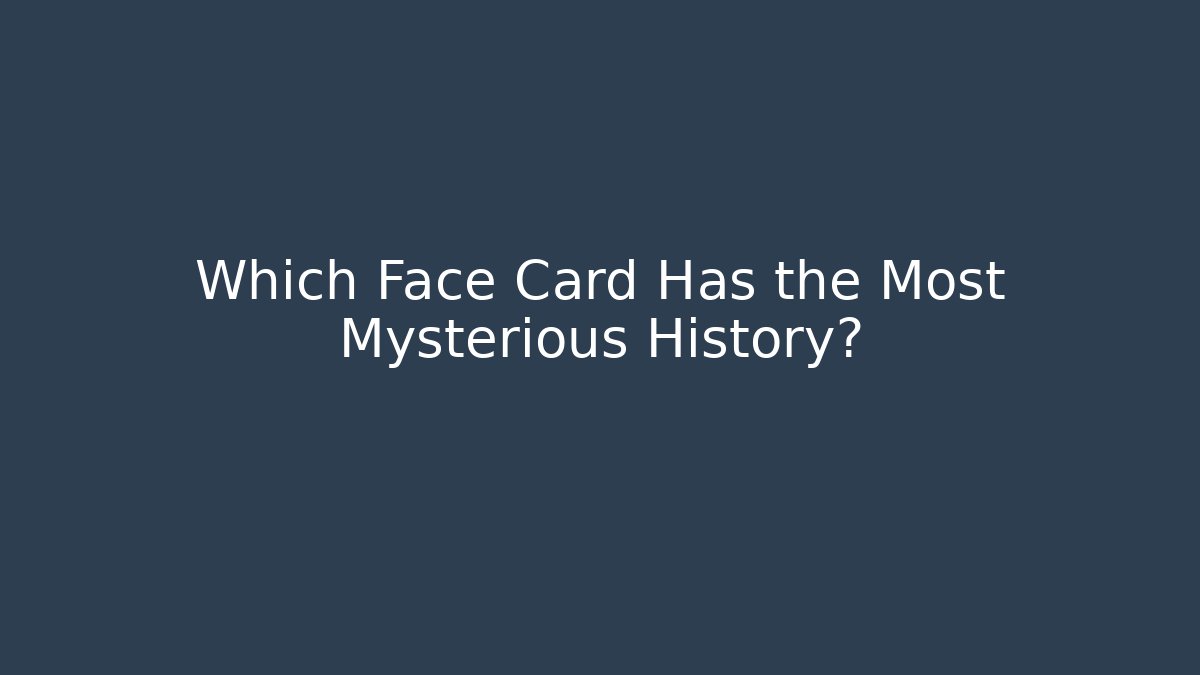 Which Face Card Has the Most Mysterious History?