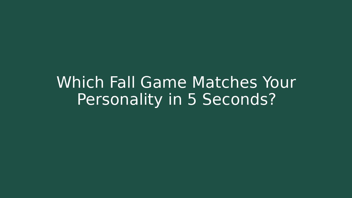 Which Fall Game Matches Your Personality in 5 Seconds?