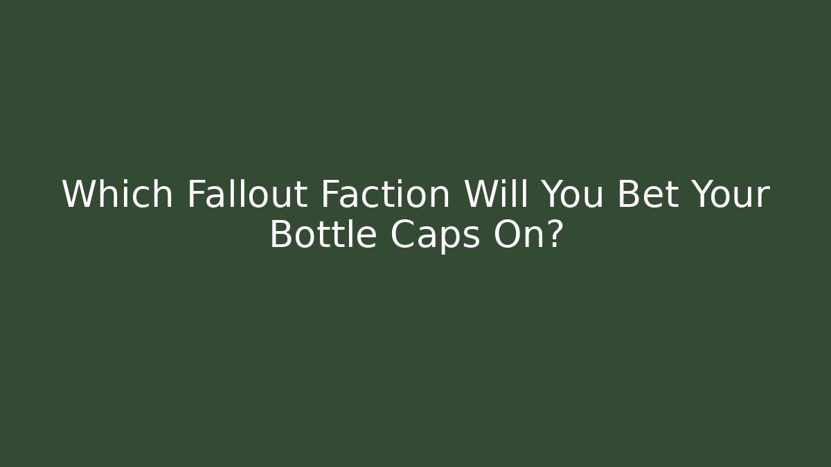 Which Fallout Faction Will You Bet Your Bottle Caps On?