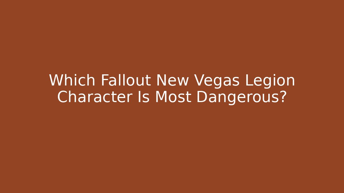 Which Fallout New Vegas Legion Character Is Most Dangerous?