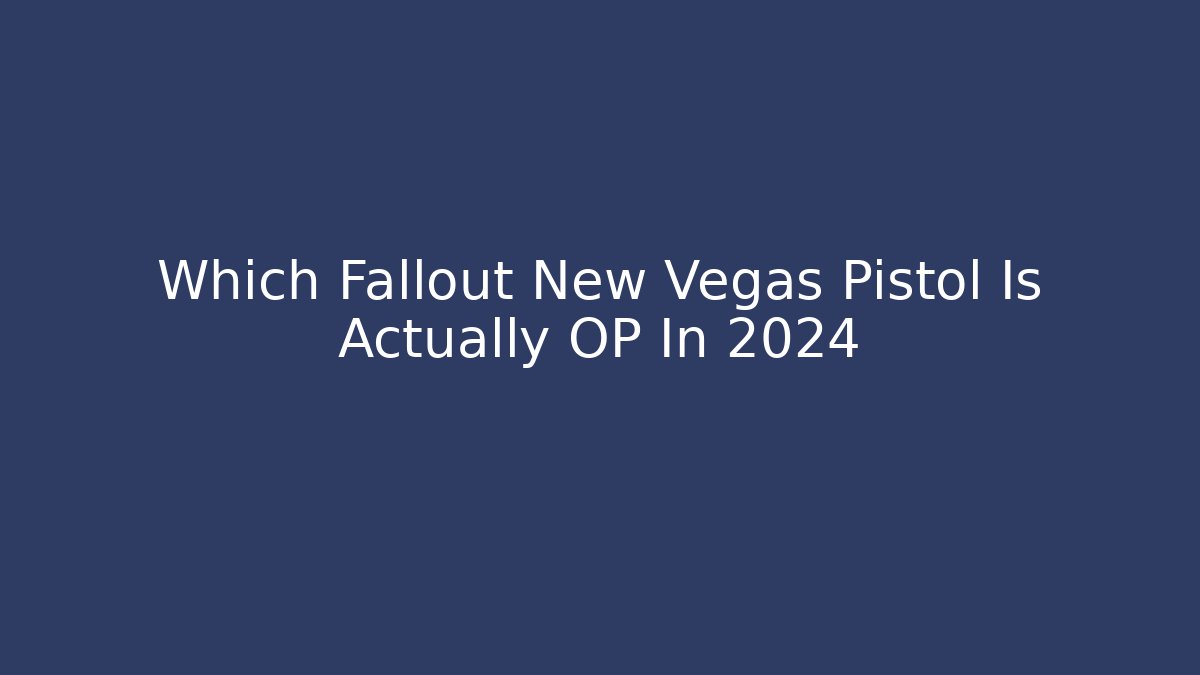 Which Fallout New Vegas Pistol Is Actually OP In 2024