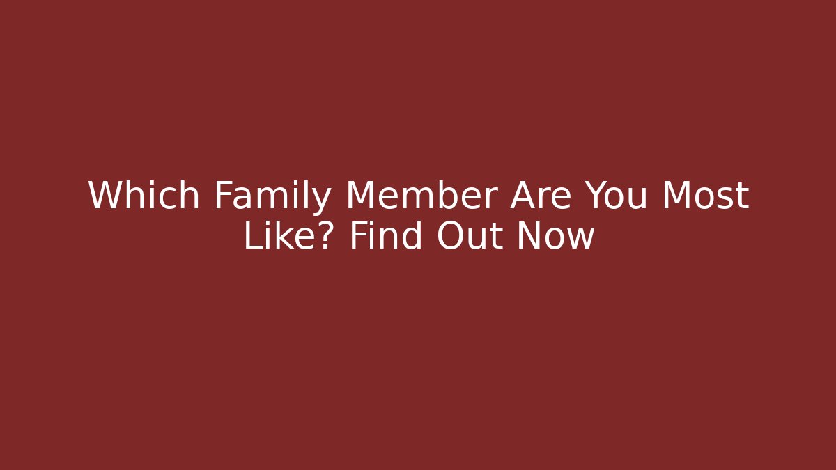 Which Family Member Are You Most Like? Find Out Now