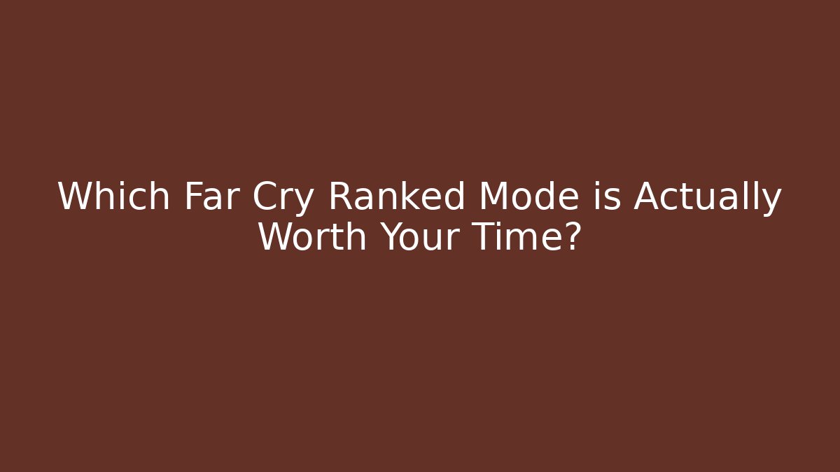 Which Far Cry Ranked Mode is Actually Worth Your Time?