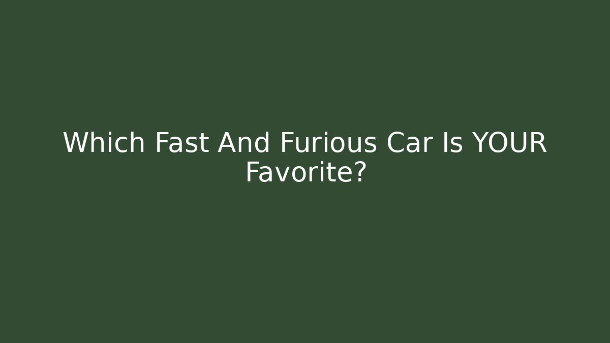 Which Fast And Furious Car Is YOUR Favorite?