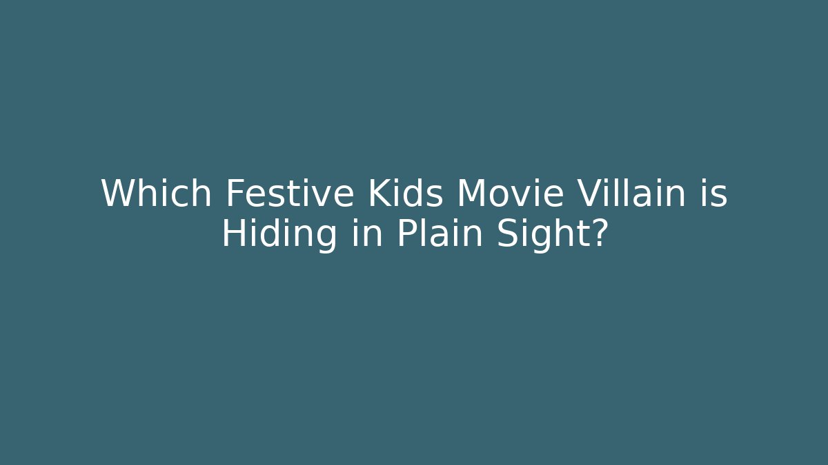 Which Festive Kids Movie Villain is Hiding in Plain Sight?
