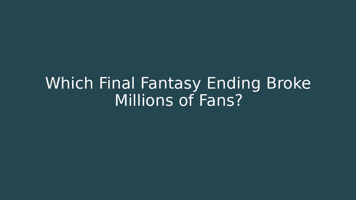 Which Final Fantasy Ending Broke Millions of Fans?