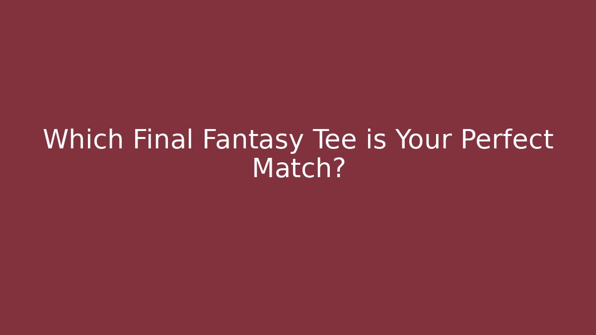 Which Final Fantasy Tee is Your Perfect Match?