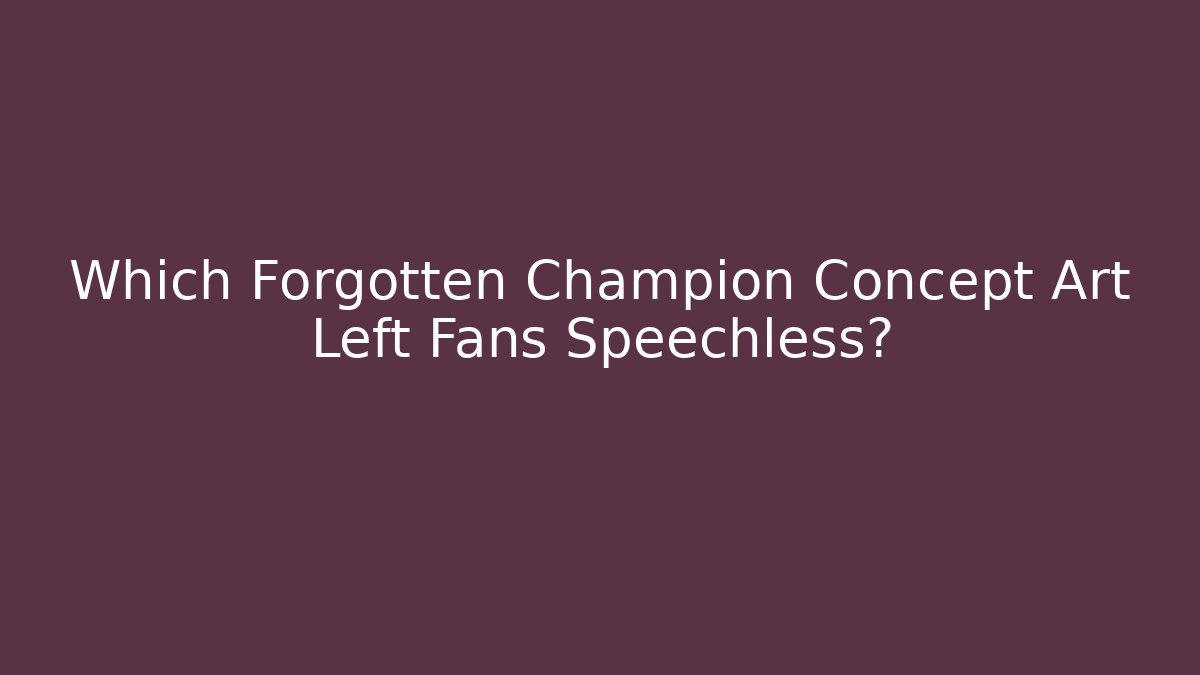 Which Forgotten Champion Concept Art Left Fans Speechless?